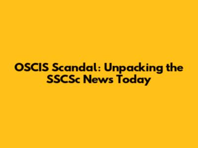 OSCIS Scandal: Unpacking the SSCSc News Today