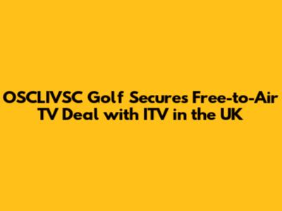 OSCLIVSC Golf Secures Free-to-Air TV Deal with ITV in the UK