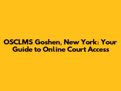 OSCLMS Goshen, New York: Your Guide to Online Court Access