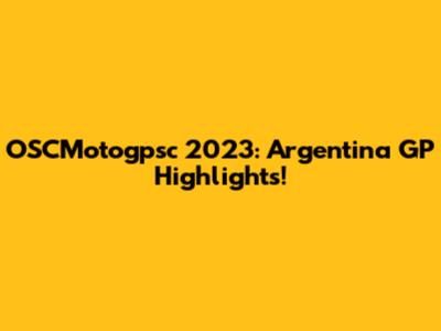 OSCMotogpsc 2023: Argentina GP Highlights!