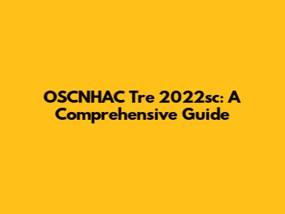 OSCNHAC Tre 2022sc: A Comprehensive Guide