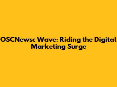 OSCNewsc Wave: Riding the Digital Marketing Surge