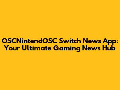 OSCNintendOSC Switch News App: Your Ultimate Gaming News Hub
