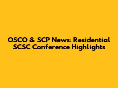OSCO & SCP News: Residential SCSC Conference Highlights
