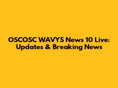 OSCOSC WAVYS News 10 Live: Updates & Breaking News