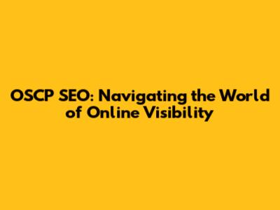 OSCP SEO: Navigating the World of Online Visibility