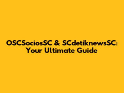 OSCSociosSC & SCdetiknewsSC: Your Ultimate Guide