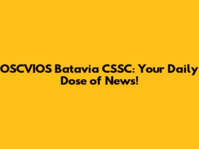 OSCVIOS Batavia CSSC: Your Daily Dose of News!