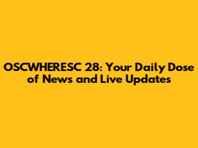 OSCWHERESC 28: Your Daily Dose of News and Live Updates