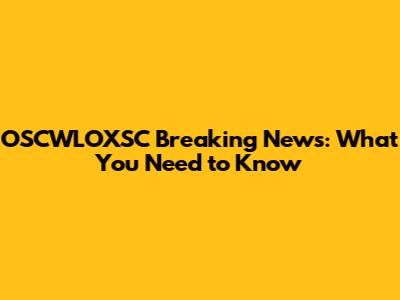 OSCWLOXSC Breaking News: What You Need to Know