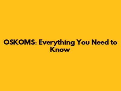 OSKOMS: Everything You Need to Know