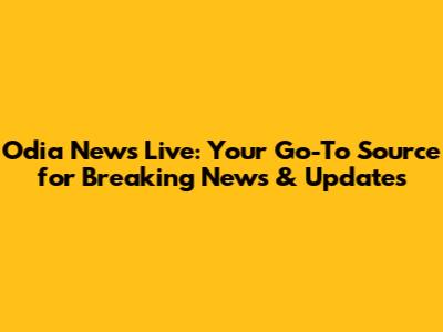 Odia News Live: Your Go-To Source for Breaking News & Updates