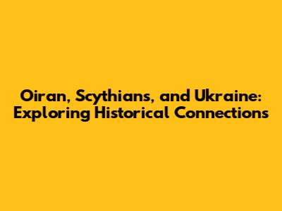 Oiran, Scythians, and Ukraine: Exploring Historical Connections