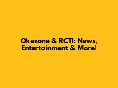 Okezone & RCTI: News, Entertainment & More!