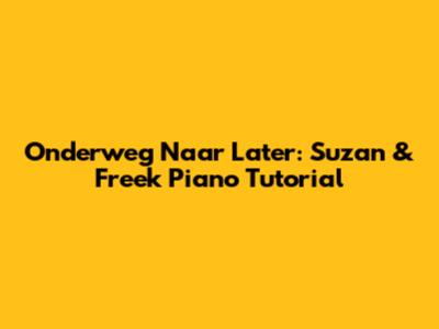 Onderweg Naar Later: Suzan & Freek Piano Tutorial