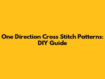 One Direction Cross Stitch Patterns: DIY Guide