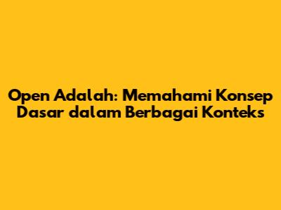Open Adalah: Memahami Konsep Dasar dalam Berbagai Konteks