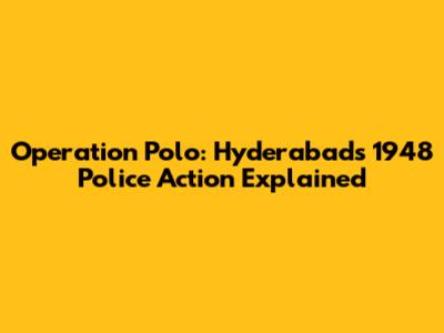 Operation Polo: Hyderabad's 1948 Police Action Explained