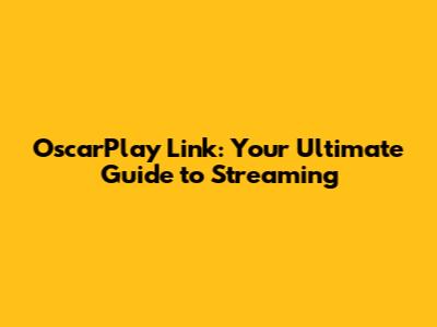OscarPlay Link: Your Ultimate Guide to Streaming