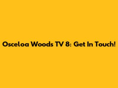 Osceloa Woods TV 8: Get In Touch!
