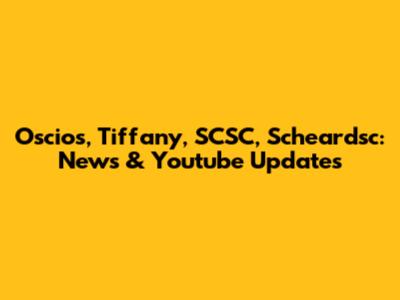 Oscios, Tiffany, SCSC, Scheardsc: News & Youtube Updates