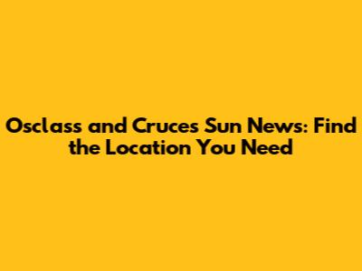 Osclass and Cruces Sun News: Find the Location You Need