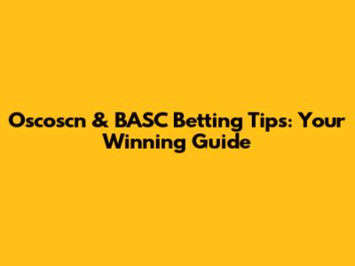 Oscoscn & BASC Betting Tips: Your Winning Guide
