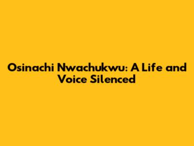 Osinachi Nwachukwu: A Life and Voice Silenced