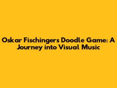 Oskar Fischinger's Doodle Game: A Journey into Visual Music
