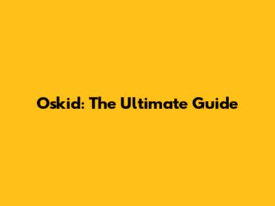 Oskid: The Ultimate Guide