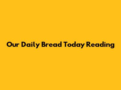 Our Daily Bread Today Reading