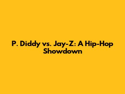 P. Diddy vs. Jay-Z: A Hip-Hop Showdown
