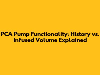 PCA Pump Functionality: History vs. Infused Volume Explained