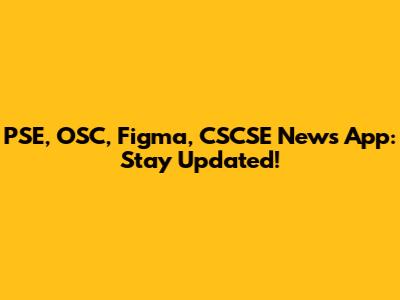 PSE, OSC, Figma, CSCSE News App: Stay Updated!