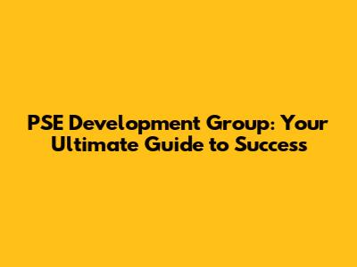 PSE Development Group: Your Ultimate Guide to Success