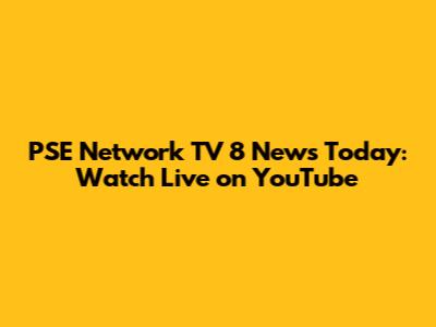 PSE Network TV 8 News Today: Watch Live on YouTube
