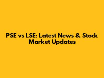 PSE vs LSE: Latest News & Stock Market Updates