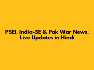 PSEI, India-SE & Pak War News: Live Updates in Hindi