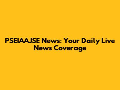PSEIAAJSE News: Your Daily Live News Coverage