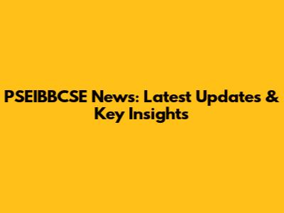 PSEIBBCSE News: Latest Updates & Key Insights