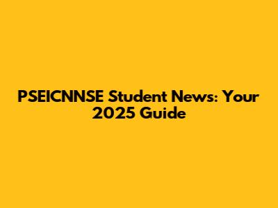 PSEICNNSE Student News: Your 2025 Guide