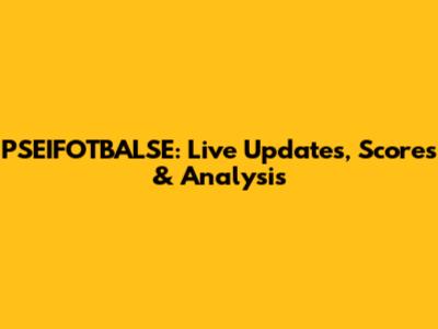 PSEIFOTBALSE: Live Updates, Scores & Analysis
