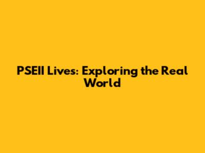 PSEII Lives: Exploring the Real World