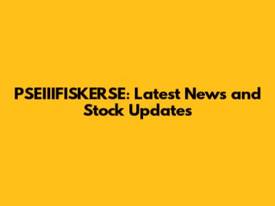 PSEIIIFISKERSE: Latest News and Stock Updates