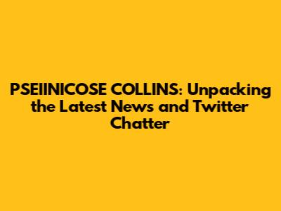 PSEIINICOSE COLLINS: Unpacking the Latest News and Twitter Chatter