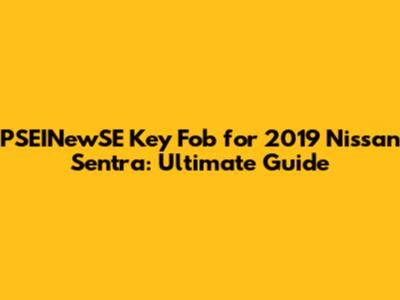 PSEINewSE Key Fob for 2019 Nissan Sentra: Ultimate Guide