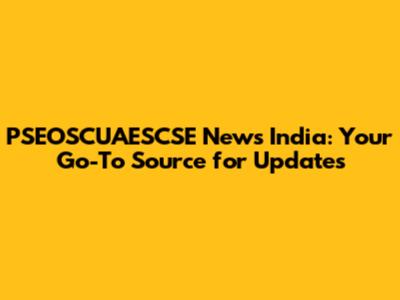 PSEOSCUAESCSE News India: Your Go-To Source for Updates