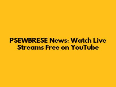 PSEWBRESE News: Watch Live Streams Free on YouTube