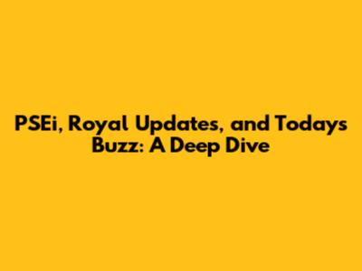 PSEi, Royal Updates, and Today's Buzz: A Deep Dive