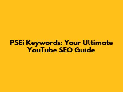 PSEi Keywords: Your Ultimate YouTube SEO Guide